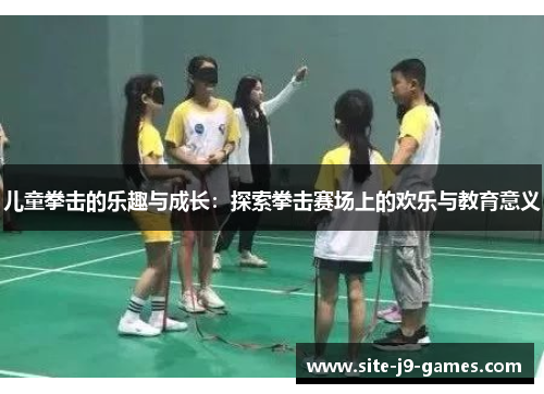 儿童拳击的乐趣与成长：探索拳击赛场上的欢乐与教育意义