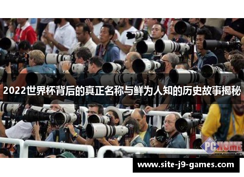 2022世界杯背后的真正名称与鲜为人知的历史故事揭秘 2022世界杯背后的真正名称与鲜为人知的历史故事揭秘