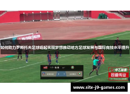 如何助力罗斯托夫足球崛起实现梦想推动地方足球发展与国际竞技水平提升