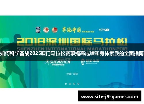 如何科学备战2025厦门马拉松赛事提高成绩和身体素质的全面指南