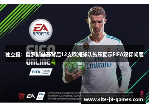 独立报:俄罗斯禁赛背后12支欧洲球队施压揭示FIFA双标问题 独立报:俄罗斯禁赛背后12支欧洲球队施压揭示FIFA双标问题