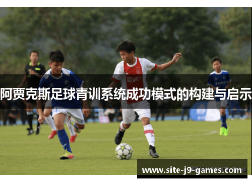 阿贾克斯足球青训系统成功模式的构建与启示