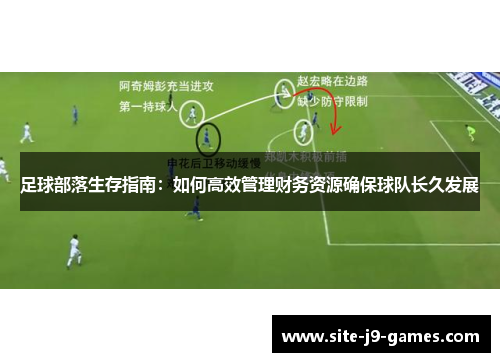 足球部落生存指南:如何高效管理财务资源确保球队长久发展 足球部落生存指南:如何高效管理财务资源确保球队长久发展